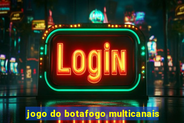 jogo do botafogo multicanais